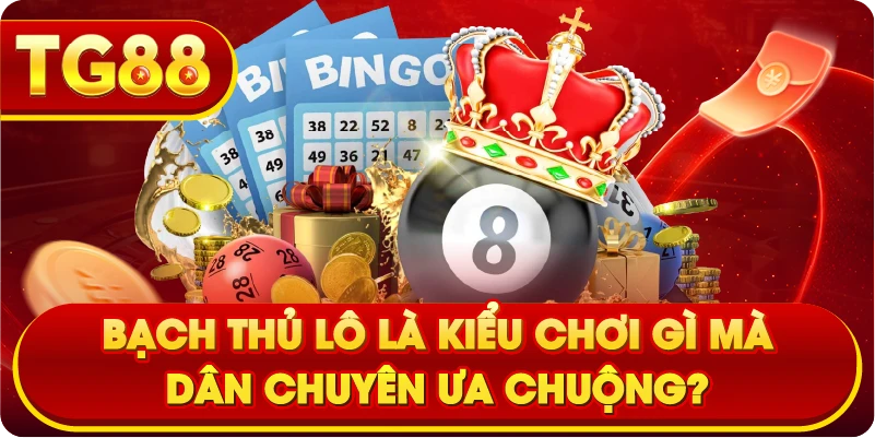 Bạch Thủ Lô là kiểu chơi gì mà dân chuyên ưa chuộng?