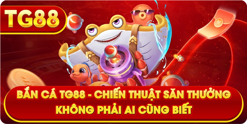 Bắn Cá TG88 – Chiến Thuật Săn Thưởng Không Phải Ai Cũng Biết