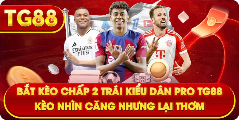 Bắt Kèo Chấp 2 Trái Kiểu Dân Pro TG88 – Kèo Nhìn Căng Nhưng Lại Thơm
