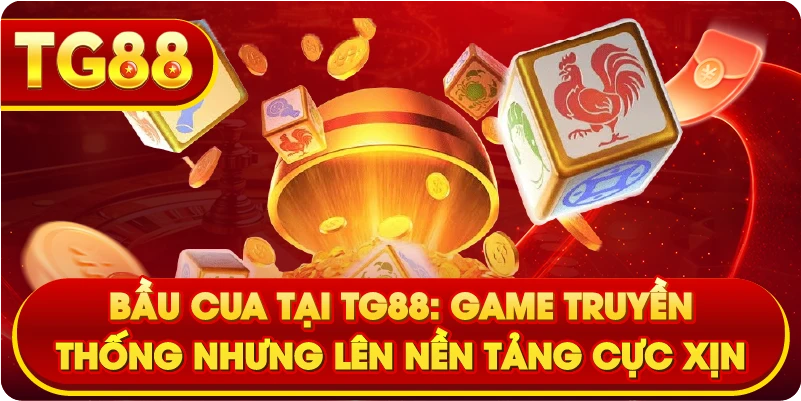 Bầu Cua Tại TG88: Game Truyền Thống Nhưng Lên Nền Tảng Cực Xịn