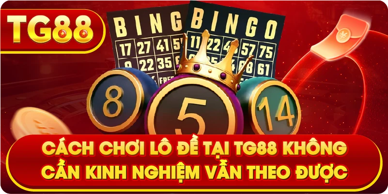 Cách Chơi Lô Đề Tại TG88 Không Cần Kinh Nghiệm Vẫn Theo Được