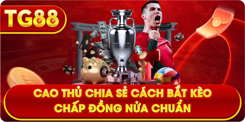 Cao thủ chia sẻ cách bắt kèo chấp đồng nửa chuẩn