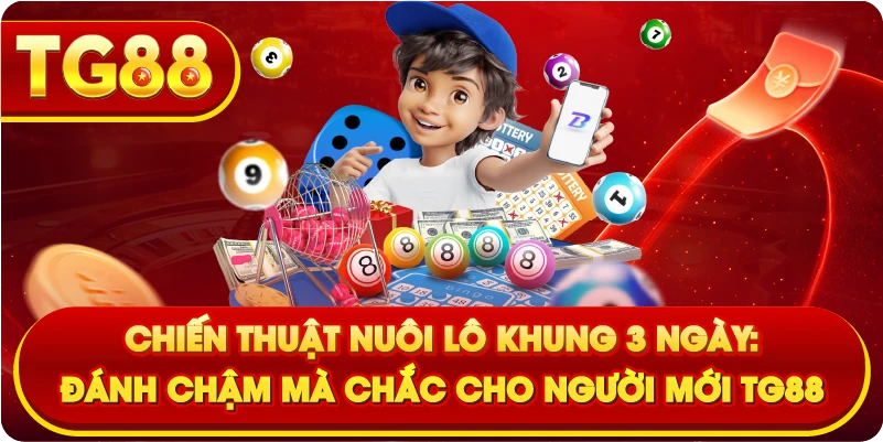 Chiến Thuật Nuôi Lô Khung 3 Ngày: Đánh Chậm Mà Chắc Cho Người Mới TG88