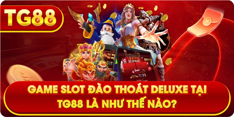Game slot Đào Thoát Deluxe tại TG88 là như thế nào?