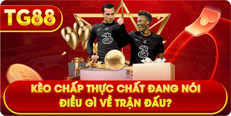 Kèo chấp thực chất đang nói điều gì về trận đấu?