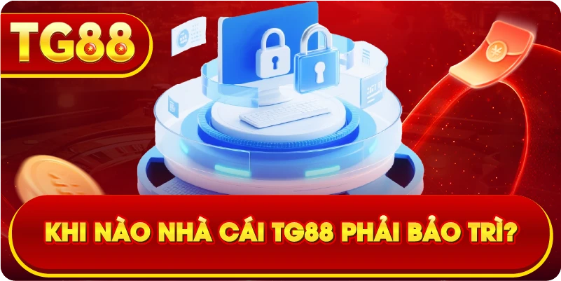 Khi nào nhà cái TG88 phải bảo trì?