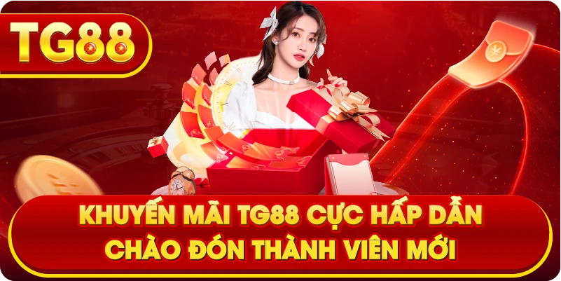 Khuyến mãi TG88 cực hấp dẫn chào đón thành viên mới
