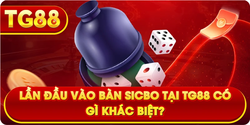 Lần đầu vào bàn Sicbo tại TG88 có gì khác biệt?