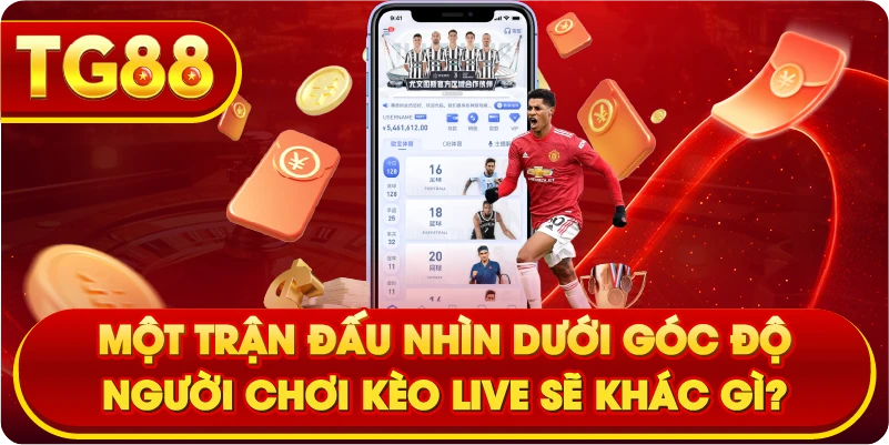 Một trận đấu nhìn dưới góc độ người chơi kèo live sẽ khác gì?