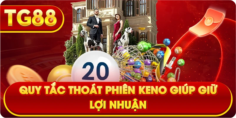 Quy tắc thoát phiên Keno giúp giữ lợi nhuận