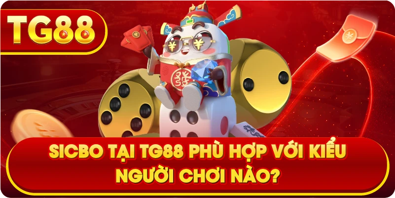 Sicbo tại TG88 phù hợp với kiểu người chơi nào?
