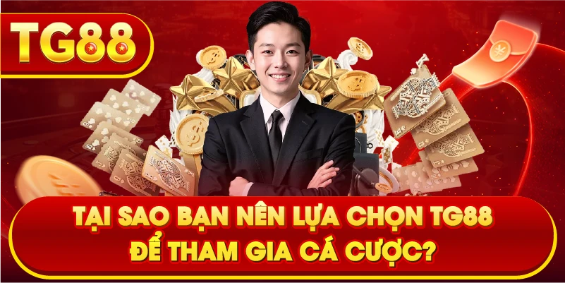 Tại sao bạn nên lựa chọn TG88 để tham gia cá cược?
