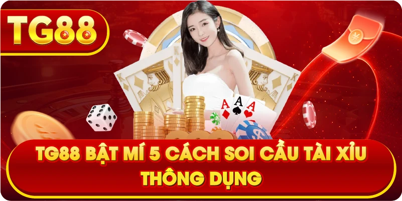 TG88 Bật Mí 5 Cách Soi Cầu Tài Xỉu Thông Dụng