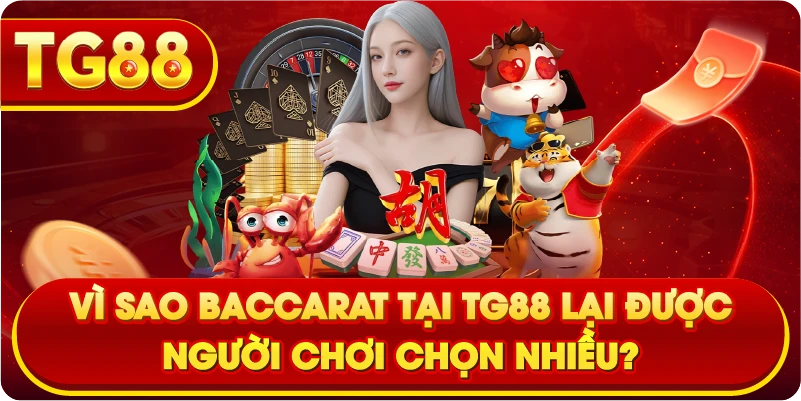 Vì sao Baccarat tại TG88 lại được người chơi chọn nhiều?