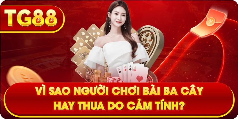Vì sao người chơi Bài Ba Cây hay thua do cảm tính?