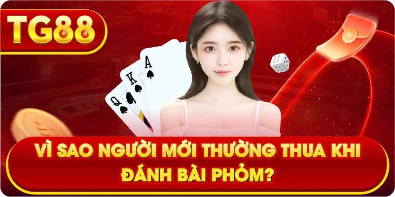 Vì sao người mới thường thua khi đánh bài phỏm?