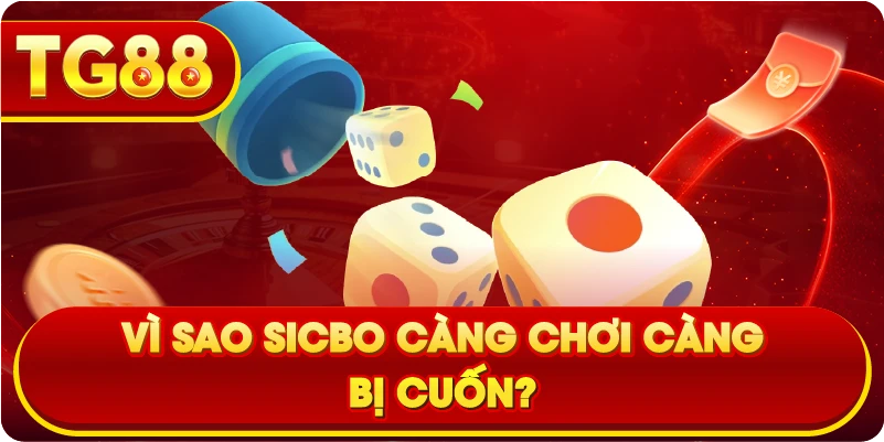 Vì sao Sicbo càng chơi càng bị cuốn?