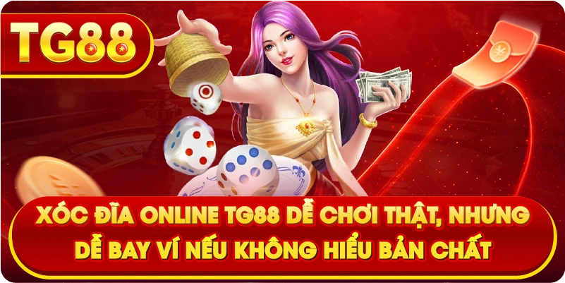 Xóc đĩa online TG88 dễ chơi thật, nhưng dễ bay ví nếu không hiểu bản chất
